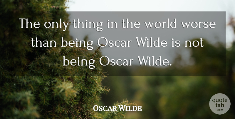 Oscar Wilde Quote About Oscars, World, Wilde: The Only Thing In The...