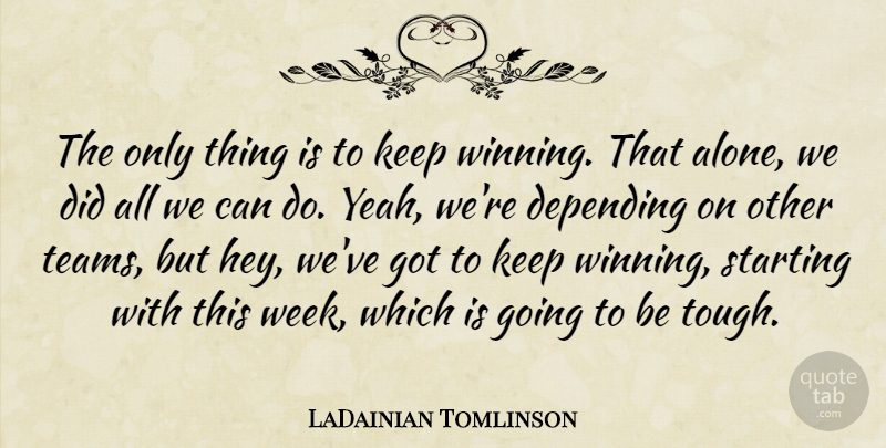 LaDainian Tomlinson Quote About Depending, Starting: The Only Thing Is To...