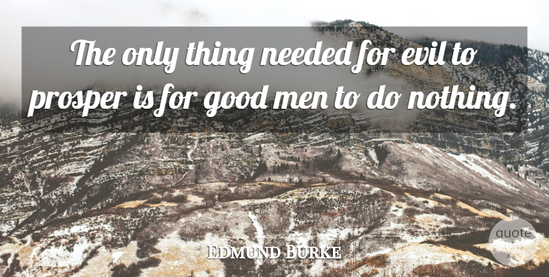 Edmund Burke Quote About Evil, Good, Men, Needed, Prosper: The Only Thing Needed For...