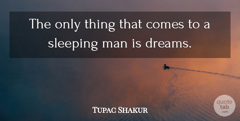 Tupac Shakur Quote About Dream, Sleep, Thug: The Only Thing That Comes...