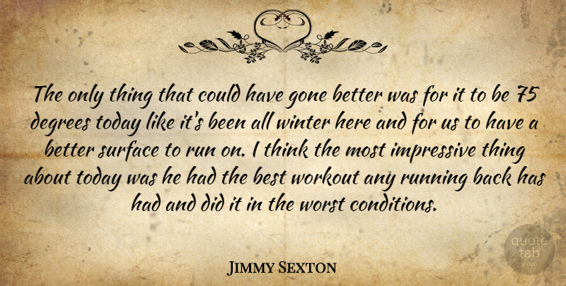 Jimmy Sexton Quote About Best, Degrees, Gone, Impressive, Run: The Only Thing That Could...