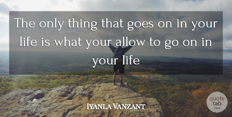 Iyanla Vanzant Quote About Goes On, Life Is: The Only Thing That Goes...