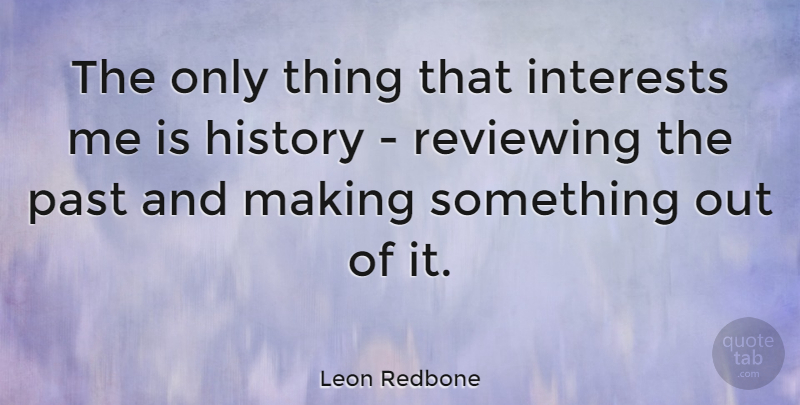 Leon Redbone Quote About Past, Interest: The Only Thing That Interests...