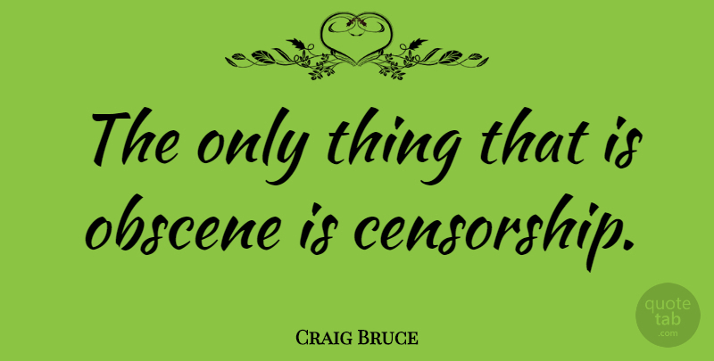 Craig Bruce Quote About undefined: The Only Thing That Is...
