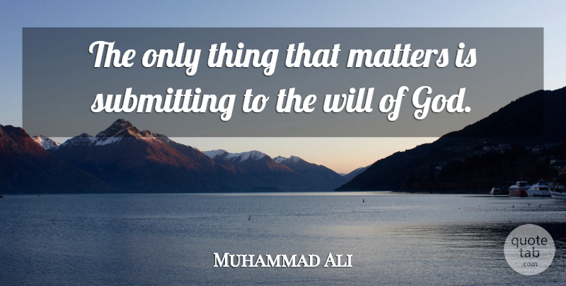 Muhammad Ali Quote About God, Matters: The Only Thing That Matters...