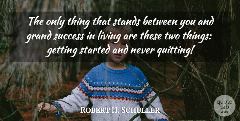Robert H. Schuller Quote About Two, Never Quit, Quitting: The Only Thing That Stands...