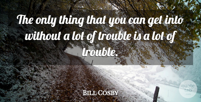 Bill Cosby Quote About Funny, Humor, Trouble: The Only Thing That You...