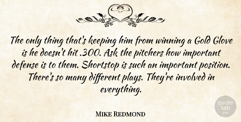 Mike Redmond Quote About Ask, Defense, Gold, Hit, Involved: The Only Thing Thats Keeping...