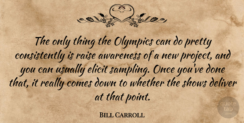 Bill Carroll Quote About Awareness, Deliver, Elicit, Olympics, Raise: The Only Thing The Olympics...