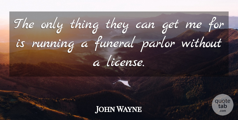 John Wayne Quote About Running, Funeral, Creepy: The Only Thing They Can...