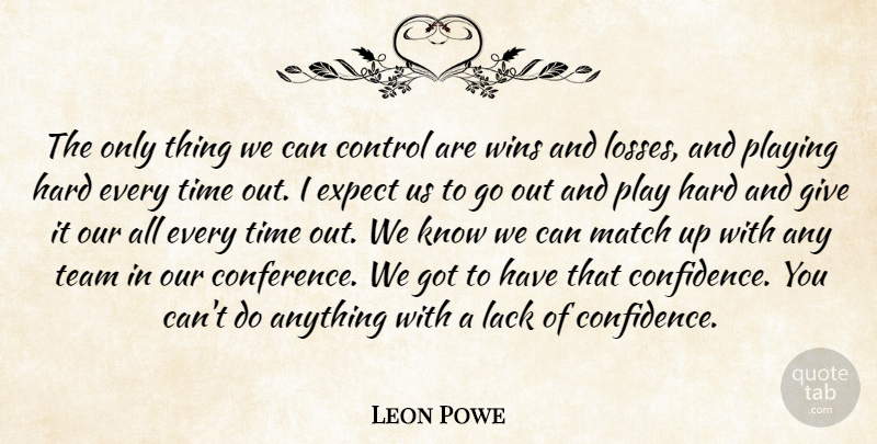 Leon Powe Quote About Control, Expect, Hard, Lack, Match: The Only Thing We Can...