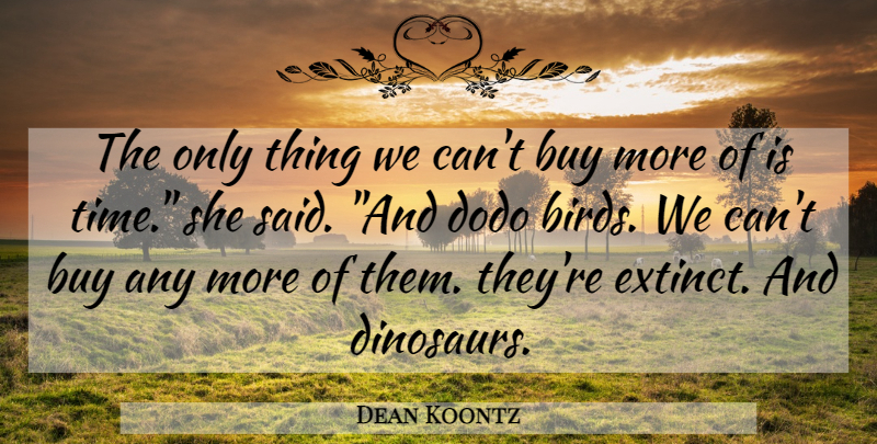 Dean Koontz Quote About Bird, Dinosaurs, Dodo Bird: The Only Thing We Cant...