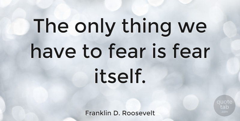 Franklin D. Roosevelt Quote About Inspirational, Leadership, Bullying: The Only Thing We Have...
