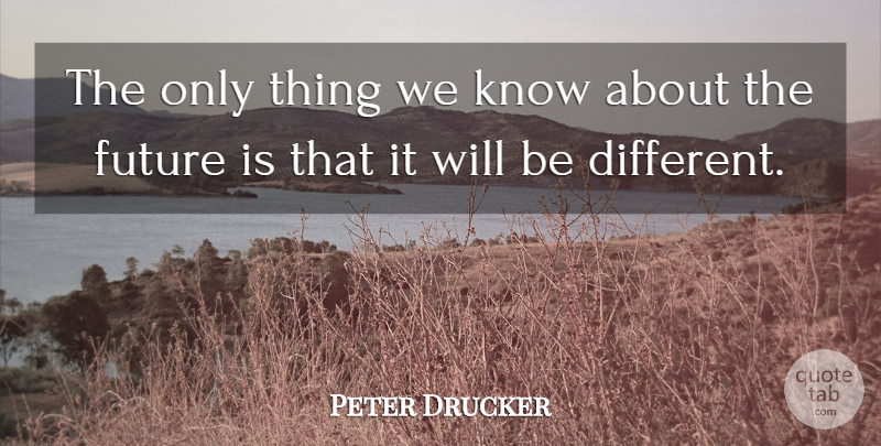 Peter Drucker Quote About Change, Wise, Future: The Only Thing We Know...