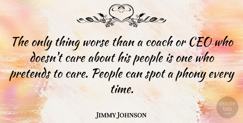 Jimmy Johnson Quote About People, Care, Phony: The Only Thing Worse Than...