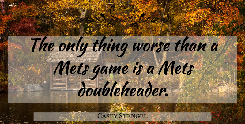 Casey Stengel Quote About Baseball, Games, Mets: The Only Thing Worse Than...