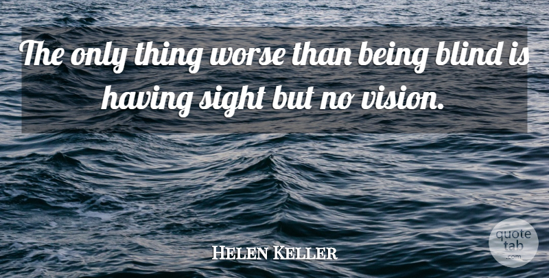 Helen Keller Quote About Inspirational, Women, Sight: The Only Thing Worse Than...