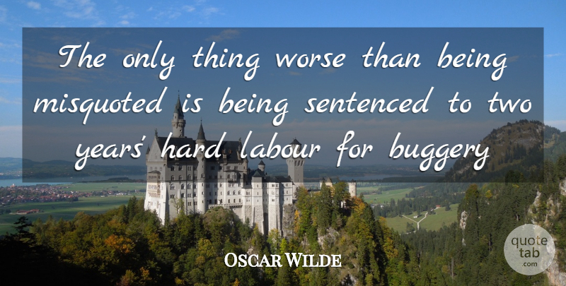 Oscar Wilde Quote About Years, Two, Hard: The Only Thing Worse Than...
