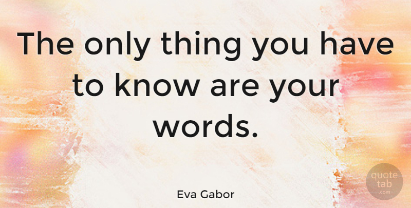 Eva Gabor Quote About Knows: The Only Thing You Have...
