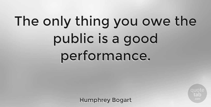 Humphrey Bogart Quote About Good: The Only Thing You Owe...