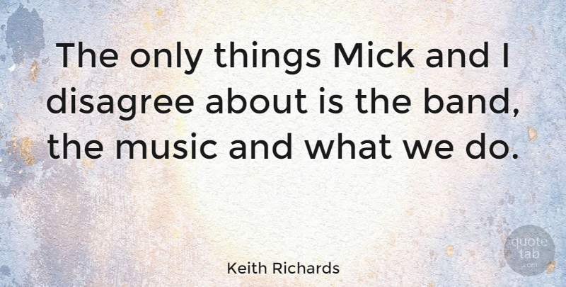 Keith Richards Quote About Band, Disagree: The Only Things Mick And...