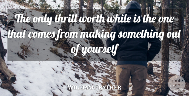 William Feather Quote About Thrill, Worth: The Only Thrill Worth While...