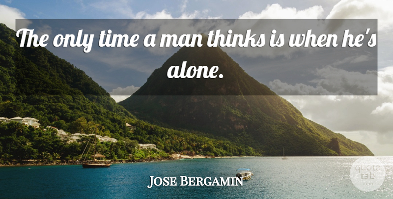 Jose Bergamin Quote About Men, Thinking, Only Time: The Only Time A Man...