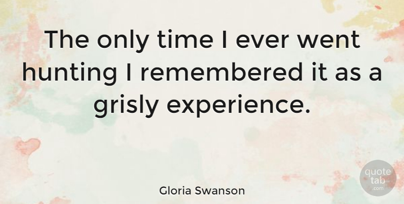 Gloria Swanson Quote About Hunting, Remembered, Only Time: The Only Time I Ever...