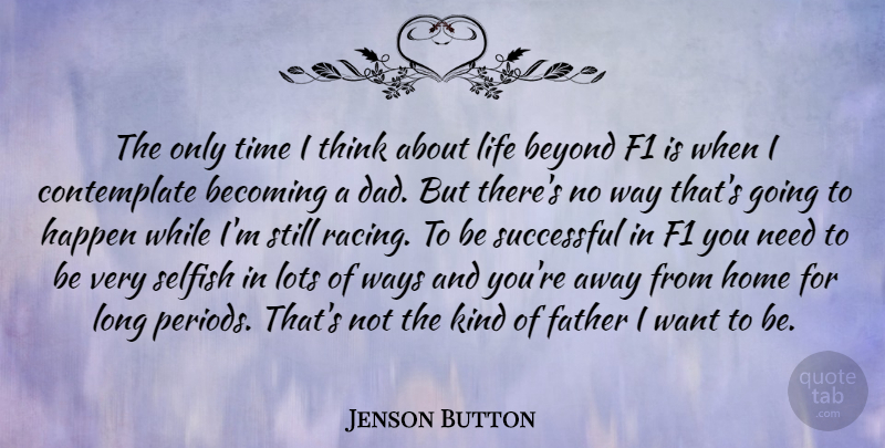 Jenson Button Quote About Dad, Selfish, Father: The Only Time I Think...