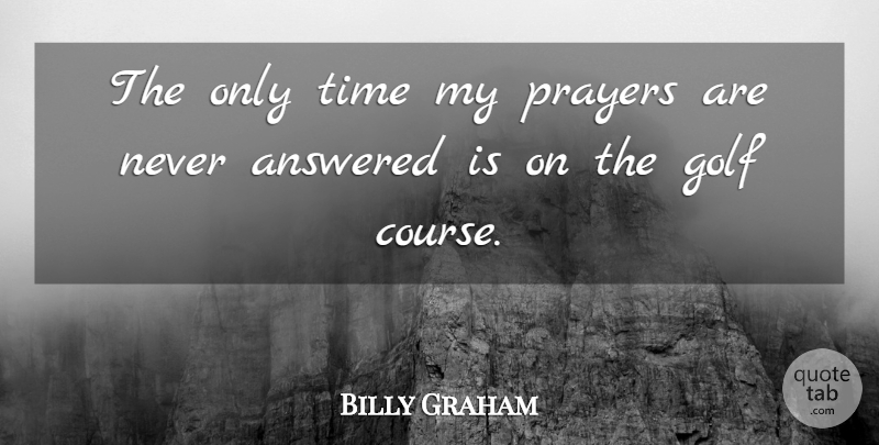 Billy Graham Quote About Sports, Prayer, Golf: The Only Time My Prayers...