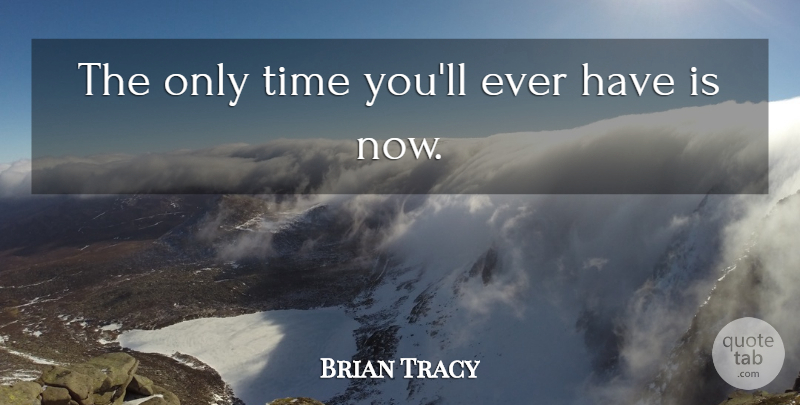 Brian Tracy Quote About Only Time: The Only Time Youll Ever...