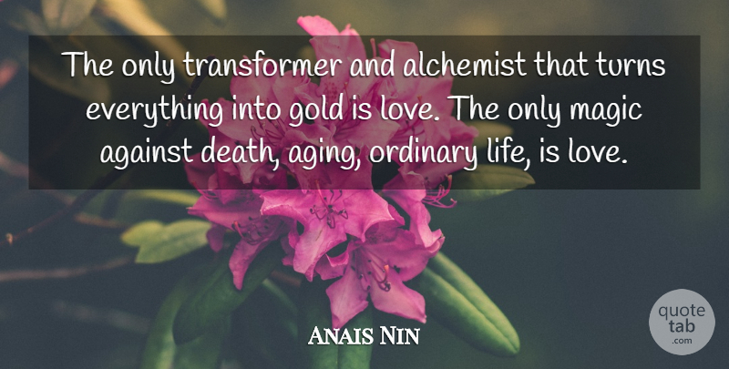 Anais Nin Quote About Magic, Alchemist, Gold: The Only Transformer And Alchemist...