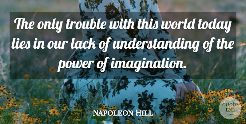 Napoleon Hill Quote About Lying, Imagination, Understanding: The Only Trouble With This...