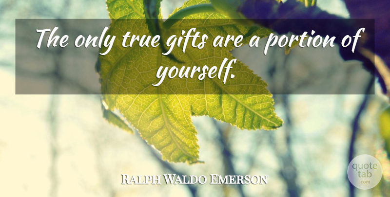 Ralph Waldo Emerson Quote About Portions, True Gifts: The Only True Gifts Are...