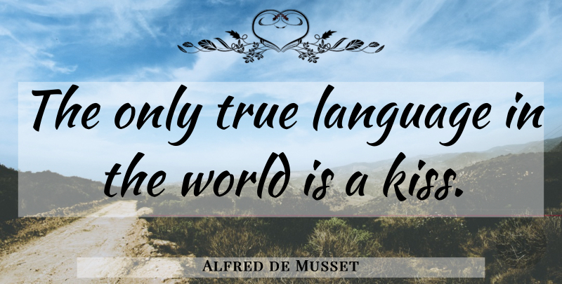 Alfred de Musset Quote About Love, Kissing, World: The Only True Language In...