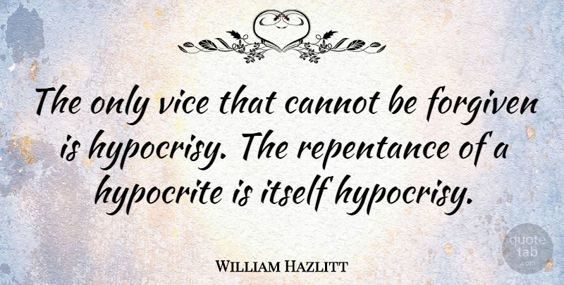 William Hazlitt Quote About Forgiveness, Hypocrite, Hypocrisy: The Only Vice That Cannot...