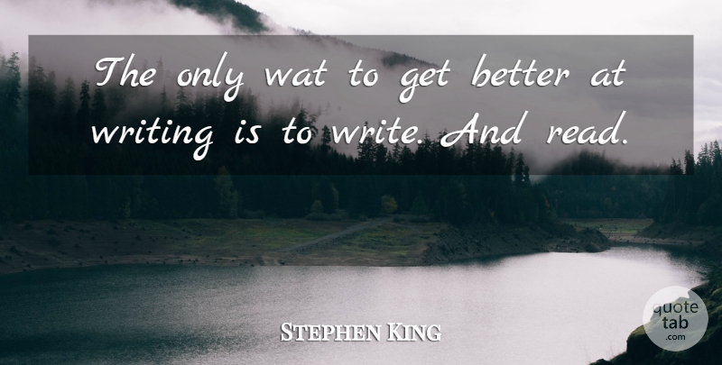 Stephen King Quote About Writing, Get Better: The Only Wat To Get...