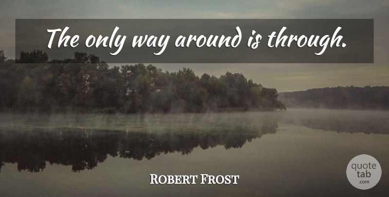 Robert Frost Quote About Business, Way, Motivational Business: The Only Way Around Is...