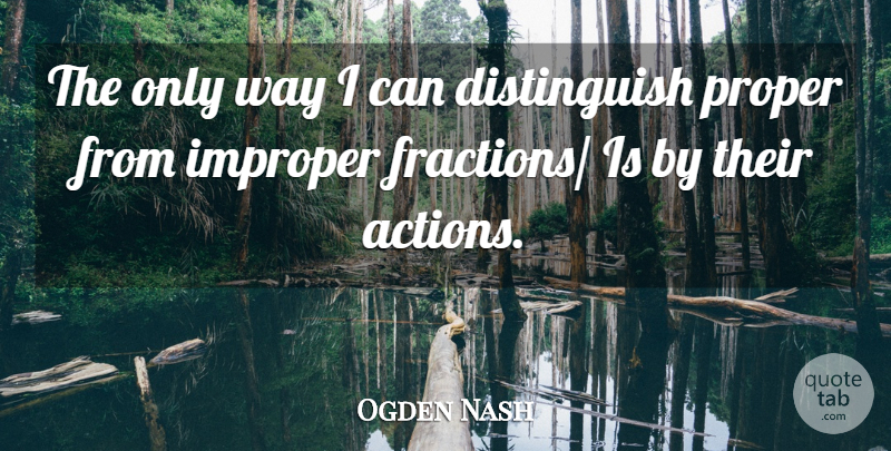 Ogden Nash Quote About Proper: The Only Way I Can...