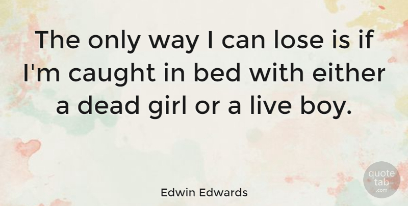 Edwin Edwards Quote About Caught, Either, Lose: The Only Way I Can...