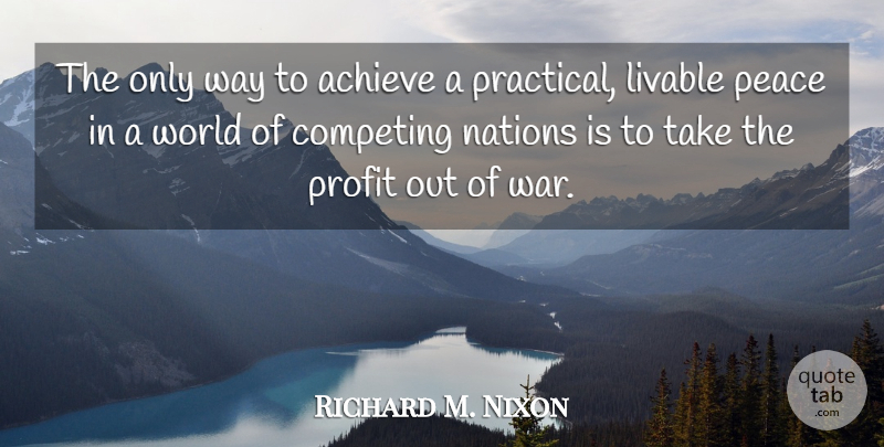 Richard M. Nixon Quote About War, Democracy, World: The Only Way To Achieve...