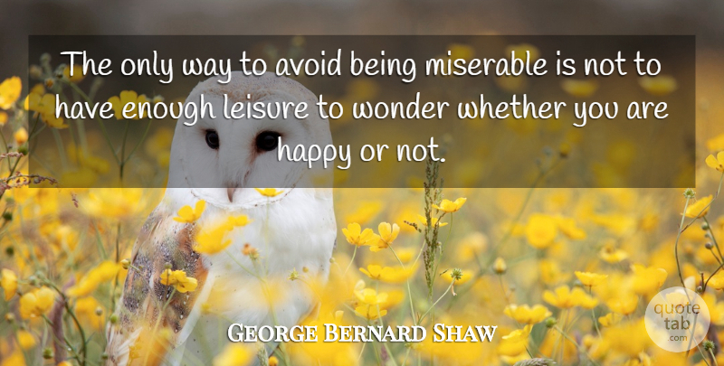 George Bernard Shaw Quote About Motivational, Happiness, Happy: The Only Way To Avoid...