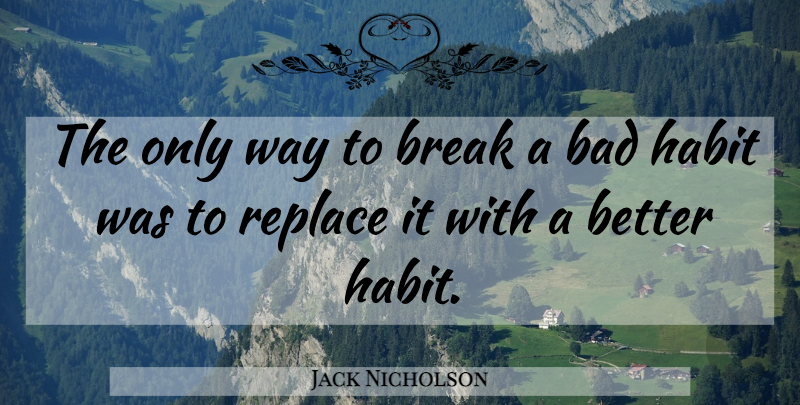 Jack Nicholson Quote About Smoking, Way, Cigar: The Only Way To Break...