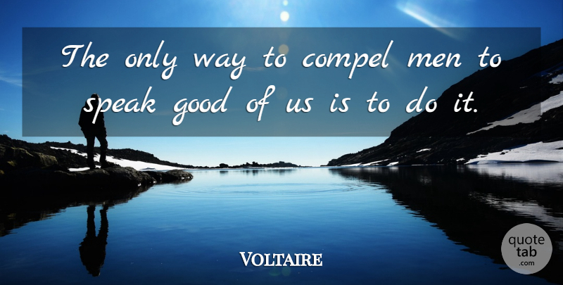 Voltaire Quote About Men, Way, Speak: The Only Way To Compel...