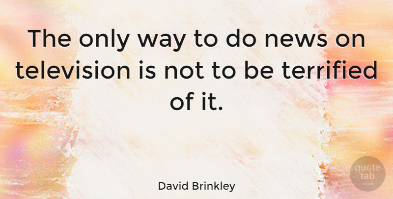 David Brinkley Quote About Television, Way, News: The Only Way To Do...