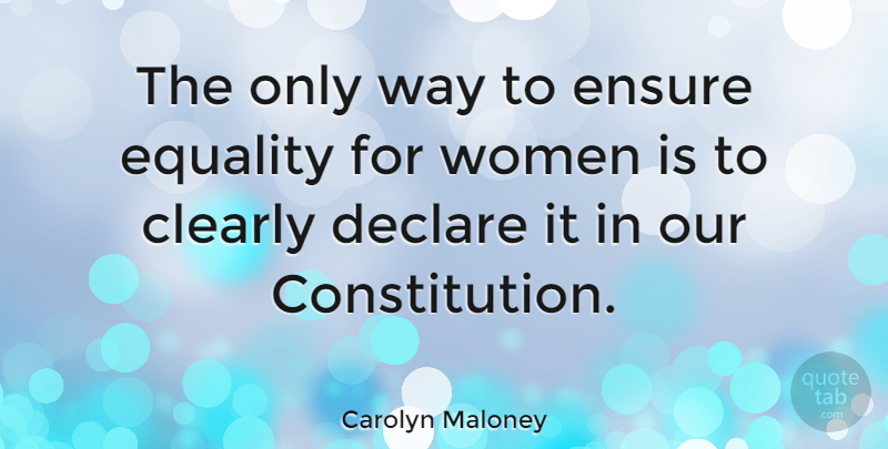 Carolyn Maloney Quote About Way, Constitution, Women Equality: The Only Way To Ensure...