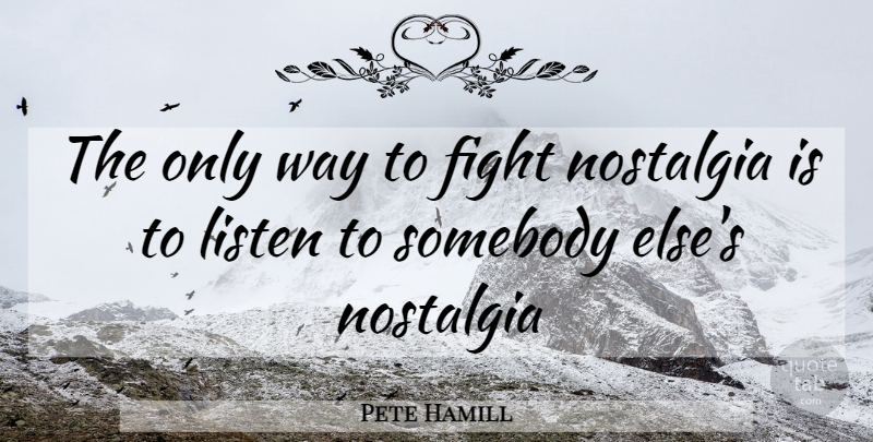 Pete Hamill Quote About Fighting, Way, Nostalgia: The Only Way To Fight...