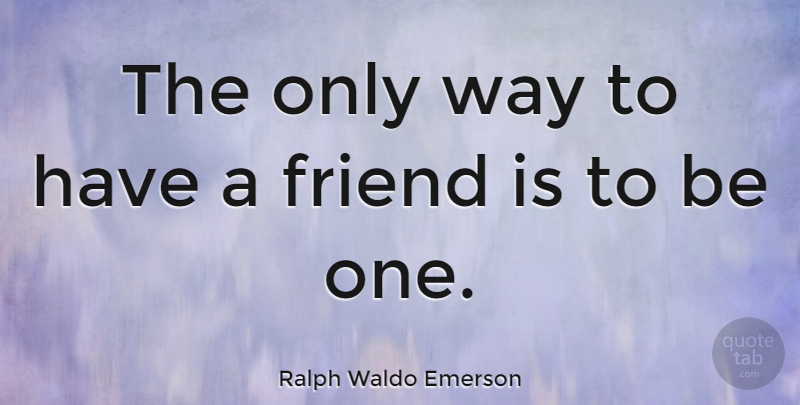 Ralph Waldo Emerson Quote About Inspirational, Friendship, True Friend: The Only Way To Have...