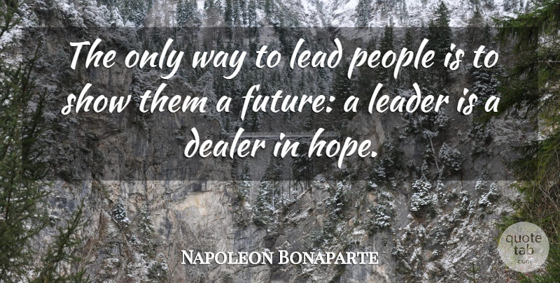 Napoleon Bonaparte Quote About Leadership, People, Way: The Only Way To Lead...