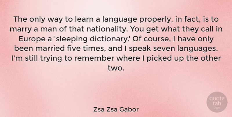 Zsa Zsa Gabor Quote About Call, Europe, Five, Language, Learn: The Only Way To Learn...